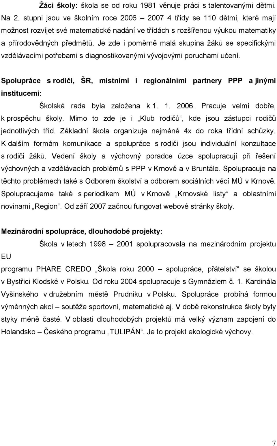 Je zde i poměrně malá skupina žáků se specifickými vzdělávacími potřebami s diagnostikovanými vývojovými poruchami učení.