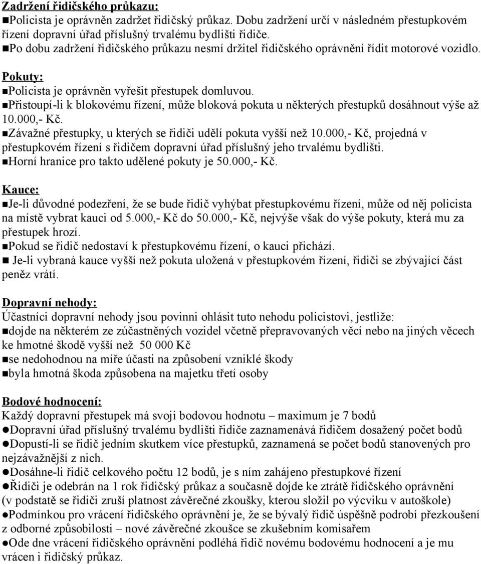 Přistoupí-li k blokovému řízení, může bloková pokuta u některých přestupků dosáhnout výše až 10.000,- Kč. Závažné přestupky, u kterých se řidiči udělí pokuta vyšší než 10.