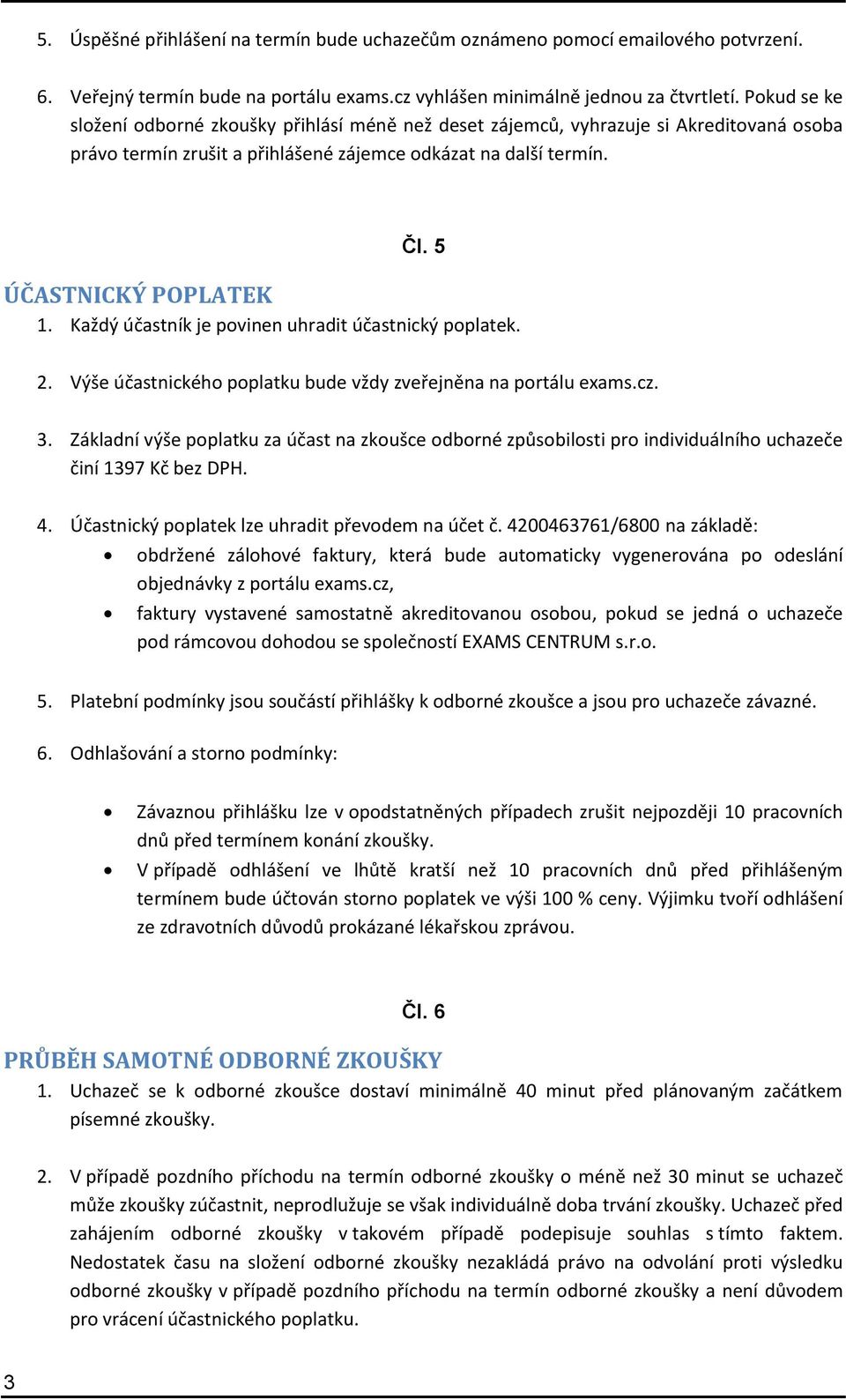 Každý účastník je povinen uhradit účastnický poplatek. 2. Výše účastnického poplatku bude vždy zveřejněna na portálu exams.cz. 3.