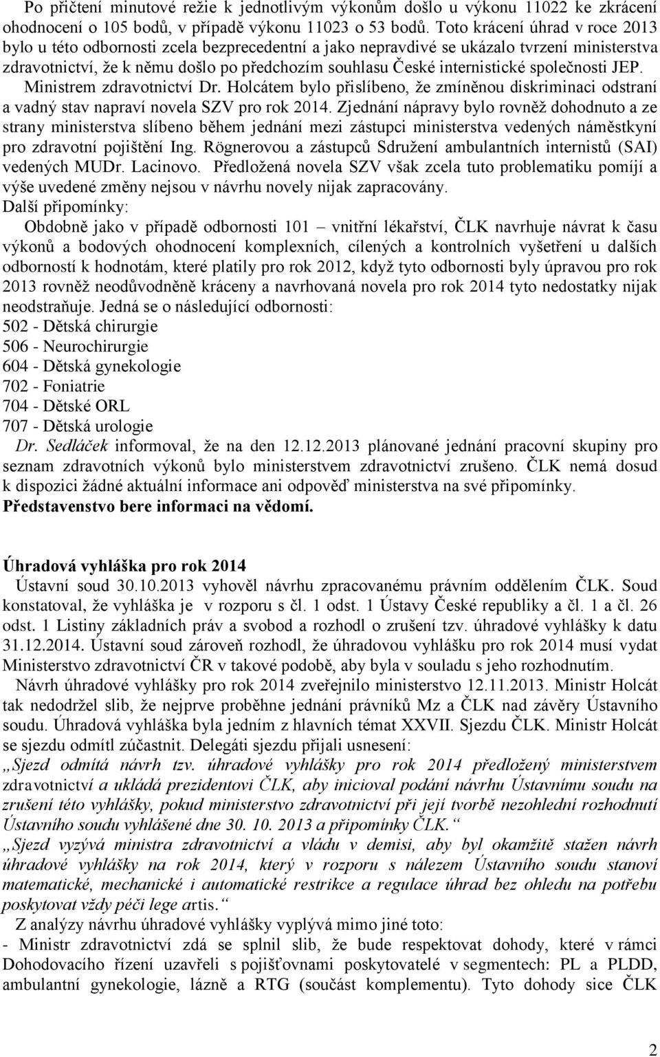 společnosti JEP. Ministrem zdravotnictví Dr. Holcátem bylo přislíbeno, že zmíněnou diskriminaci odstraní a vadný stav napraví novela SZV pro rok 2014.