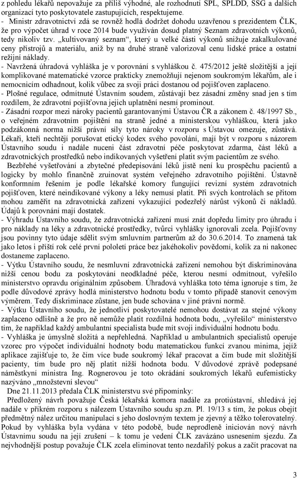 kultivovaný seznam, který u velké části výkonů snižuje zakalkulované ceny přístrojů a materiálu, aniž by na druhé straně valorizoval cenu lidské práce a ostatní režijní náklady.