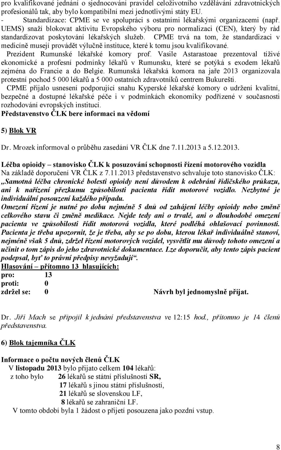 UEMS) snaží blokovat aktivitu Evropského výboru pro normalizaci (CEN), který by rád standardizovat poskytování lékařských služeb.