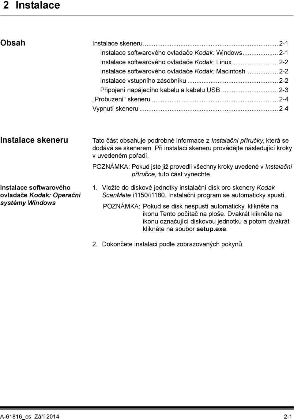 .. 2-4 Instalace skeneru Tato část obsahuje podrobné informace z Instalační příručky, která se dodává se skenerem. Při instalaci skeneru provádějte následující kroky v uvedeném pořadí.