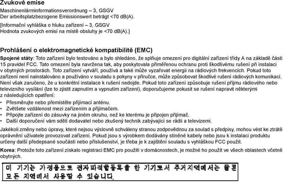 ] Prohlášení o elektromagnetické kompatibilitě (EMC) Spojené státy: Toto zařízení bylo testováno a bylo shledáno, že splňuje omezení pro digitální zařízení třídy A na základě části 15 pravidel FCC.