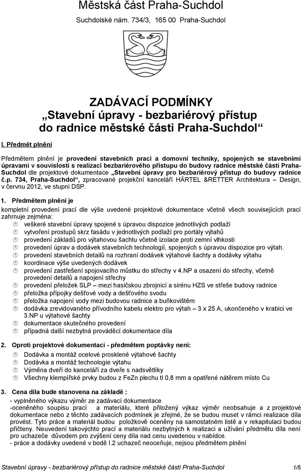 stavebními úpravami v souvislosti s realizací bezbariérového přístupu do budovy radnice městské části Praha- Suchdol dle projektové dokumentace Stavební úpravy pro bezbariérový přístup do budovy