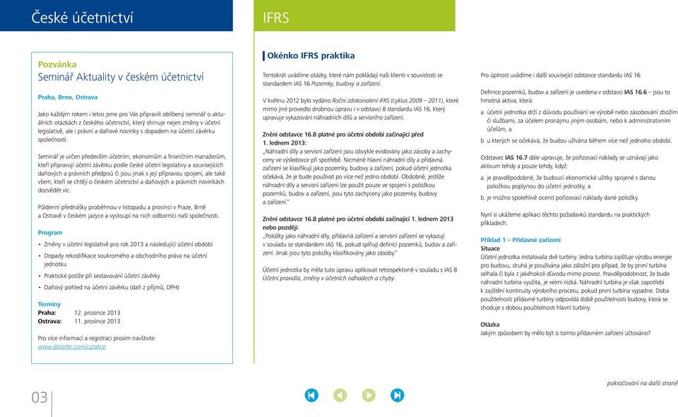 Seminář je určen především účetním, ekonomům a finančním manažerům, kteří připravují účetní závěrku podle české účetní legislativy a souvisejících daňových a právních předpisů či jsou jinak s její