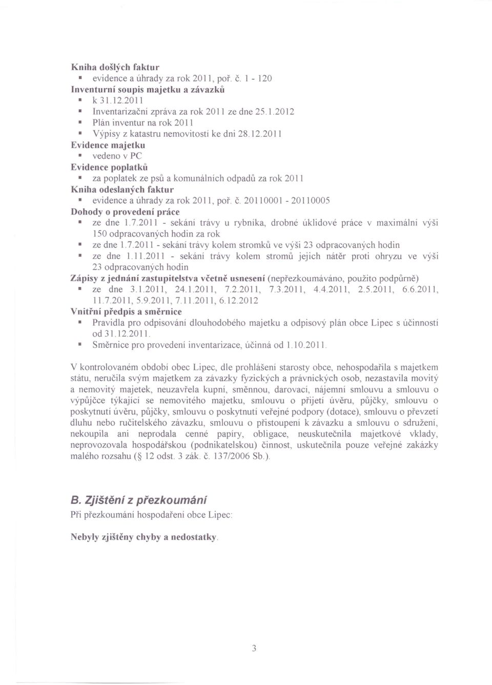 20110001-20110005 Dohody o provedení práce ze dne 1.7.2011 - sekání trávy u rybníka, drobné úklidové práce v maximální výši 150 odpracovaných hodin za rok ze dne 1.7.2011 - ekání trávy kolem stromků ve výši 23 odpracovaných hodin ze dne 1.