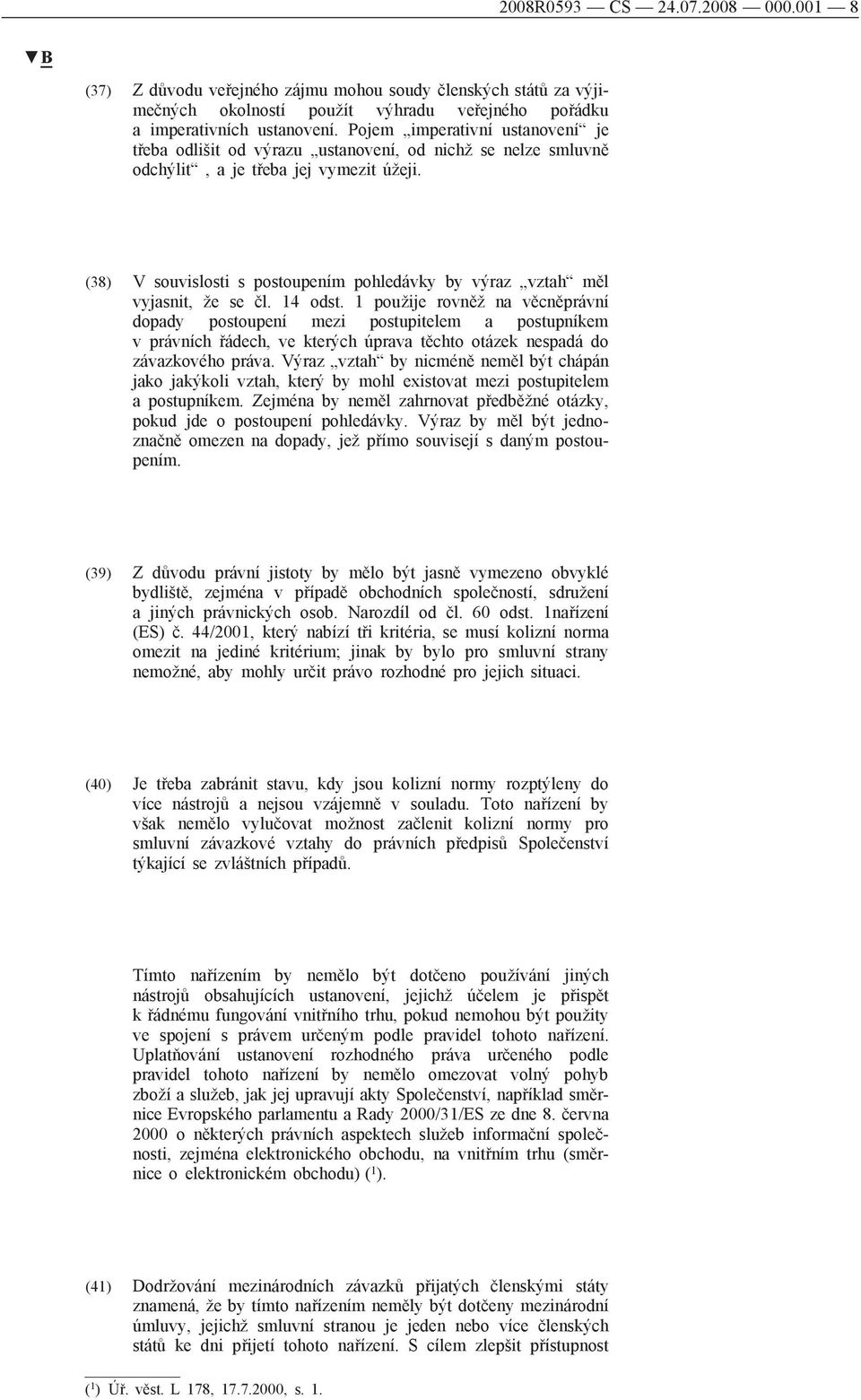(38) V souvislosti s postoupením pohledávky by výraz vztah měl vyjasnit, že se čl. 14 odst.