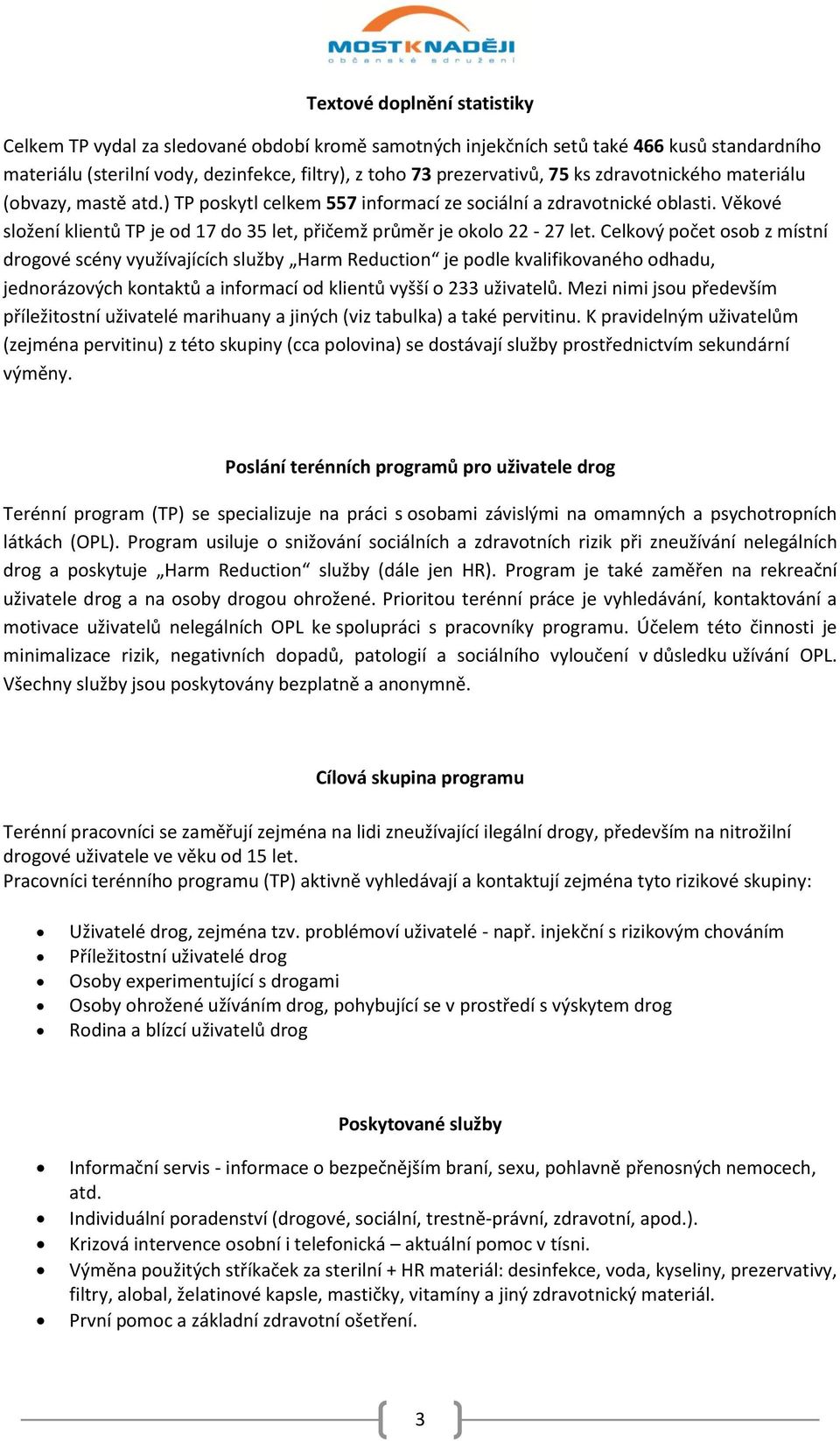 Celkový počet osob z místní drogové scény využívajících služby Harm Reduction je podle kvalifikovaného odhadu, jednorázových kontaktů a informací od klientů vyšší o 233 uživatelů.