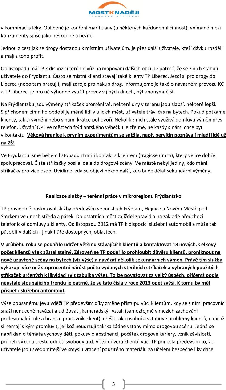 Je patrné, že se z nich stahují uživatelé do Frýdlantu. Často se místní klienti stávají také klienty TP Liberec. Jezdí si pro drogy do Liberce (nebo tam pracují), mají zdroje pro nákup drog.