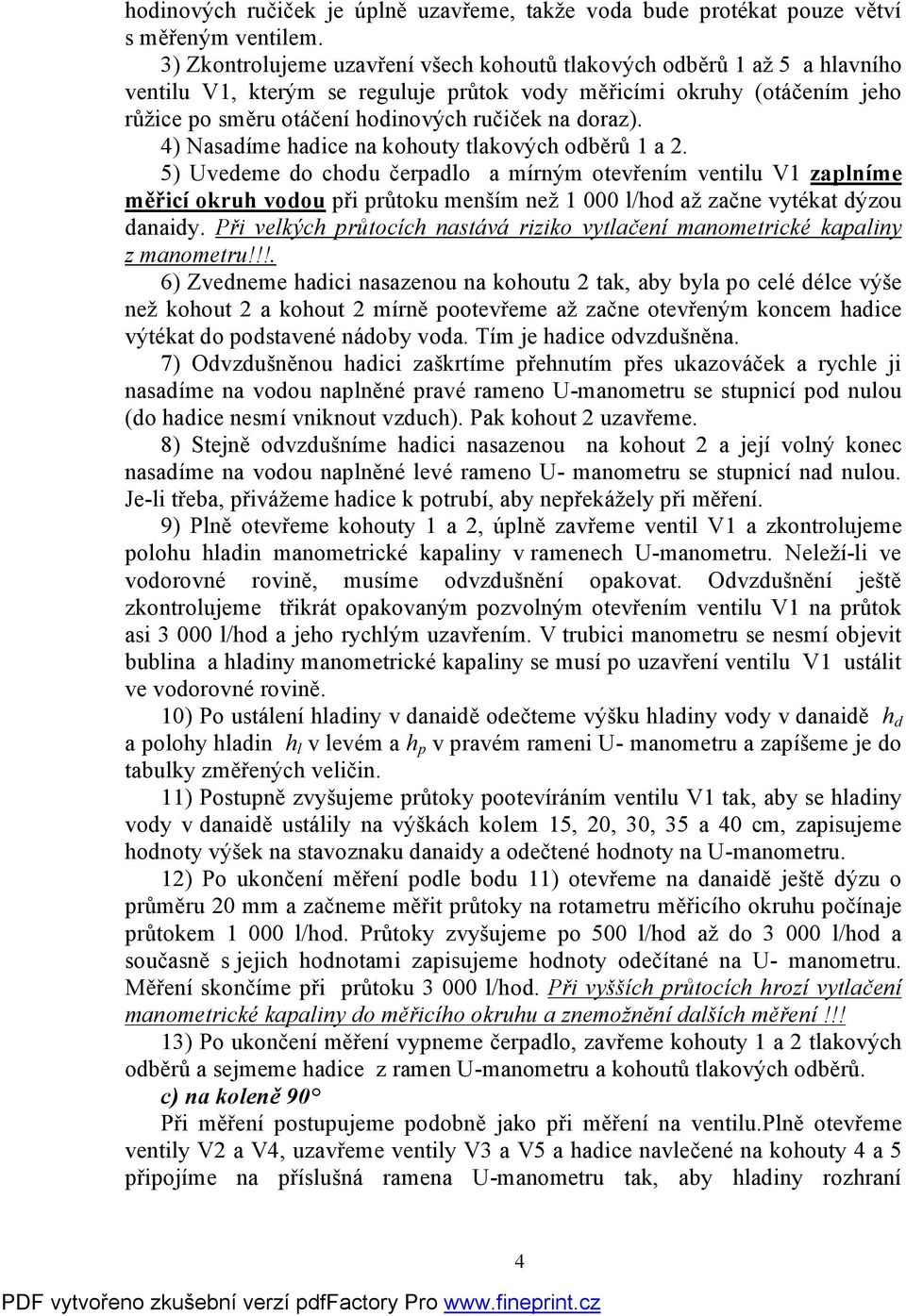 ) Nasadíe hadice na kohouty tlakových odběrů a. 5) Uvedee do chodu čerpadlo a írný otevření ventilu V zaplníe ěřicí okruh vodou při průtoku enší než 000 l/hod až začne vytékat dýzou danaidy.