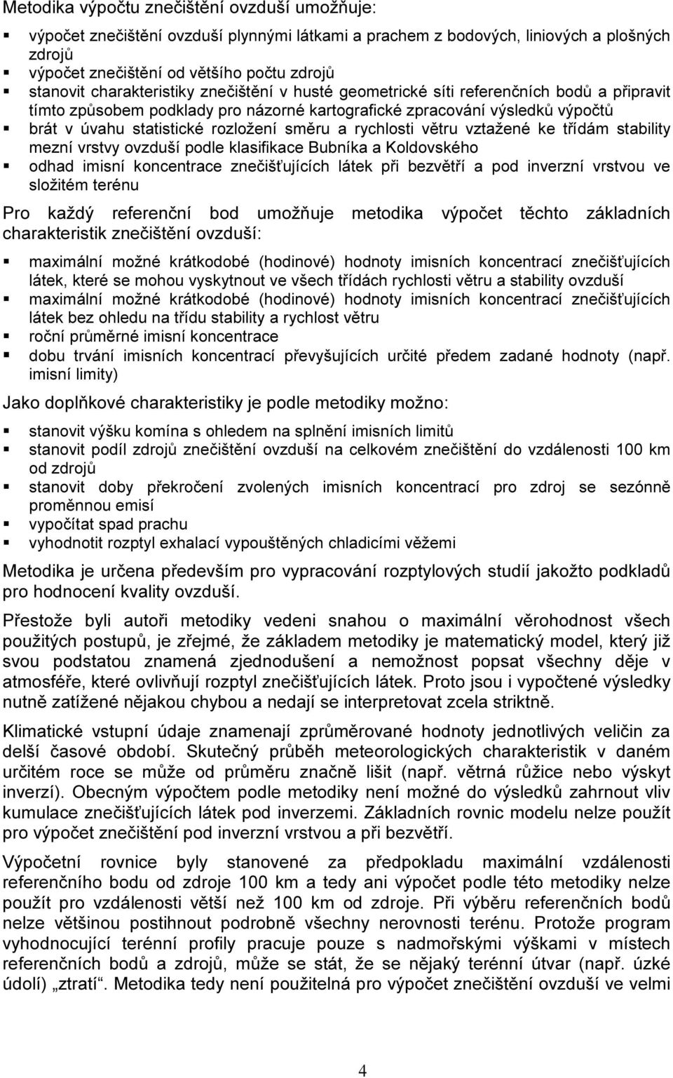 směru a rychlosti větru vztažené ke třídám stability mezní vrstvy ovzduší podle klasifikace Bubníka a Koldovského odhad imisní koncentrace znečišťujících látek při bezvětří a pod inverzní vrstvou ve