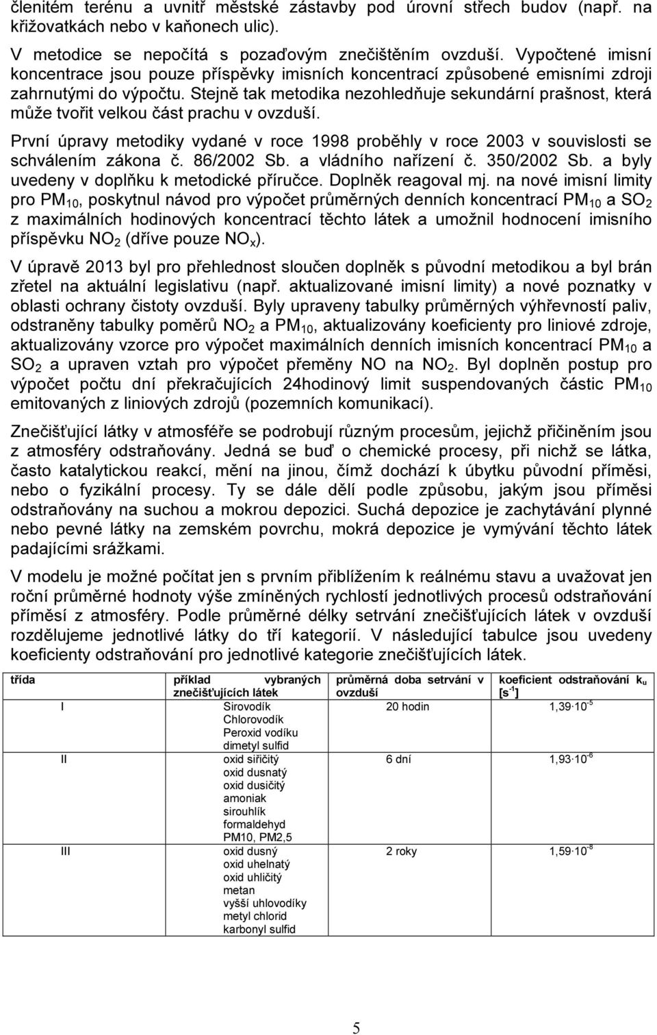 Stejně tak metodika nezohledňuje sekundární prašnost, která může tvořit velkou část prachu v ovzduší.