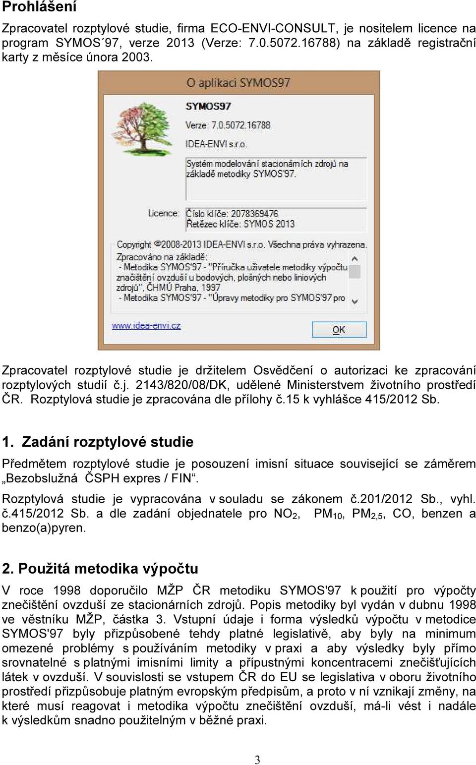 Rozptylová studie je zpracována dle přílohy č.15 k vyhlášce 415/2012 Sb. 1.