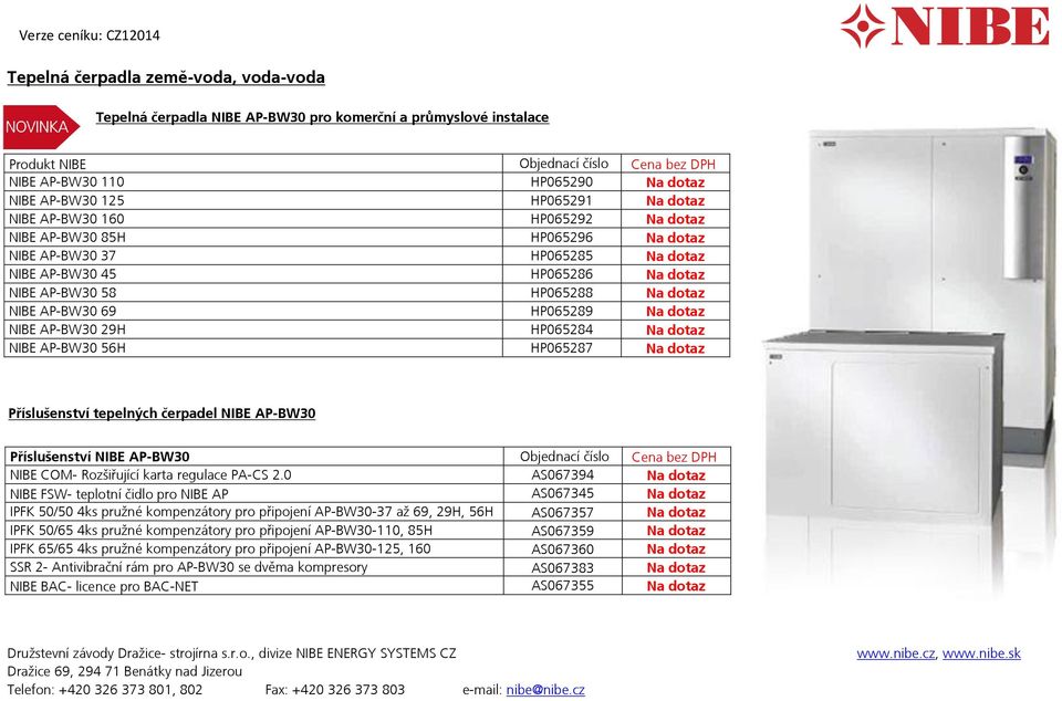 AP-BW30 69 HP065289 Na dotaz NIBE AP-BW30 29H HP065284 Na dotaz NIBE AP-BW30 56H HP065287 Na dotaz Příslušenství tepelných čerpadel NIBE AP-BW30 Příslušenství NIBE AP-BW30 Objednací číslo Cena bez