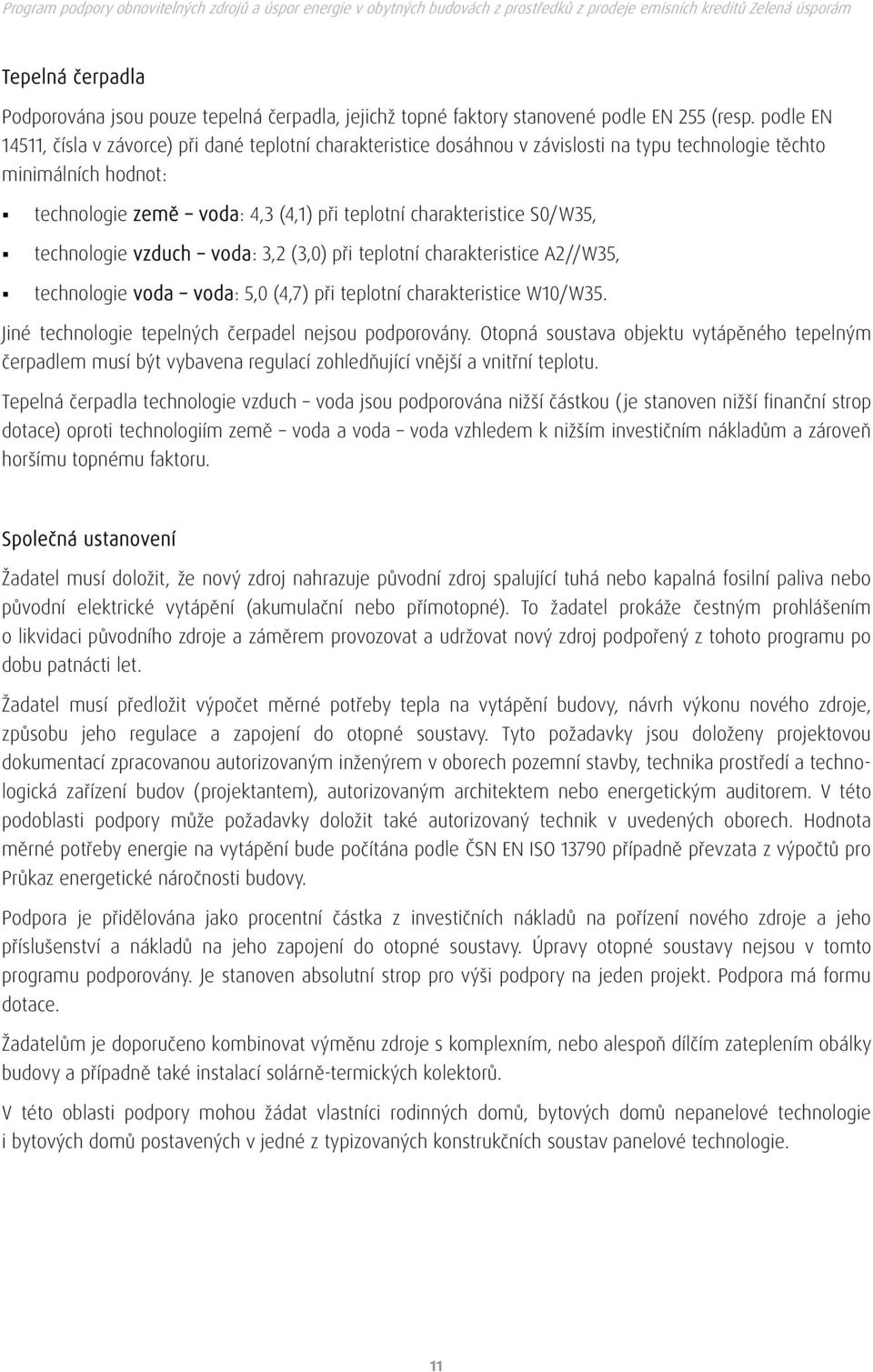 S0/W35, technologie vzduch voda: 3,2 (3,0) při teplotní charakteristice A2//W35, technologie voda voda: 5,0 (4,7) při teplotní charakteristice W10/W35.