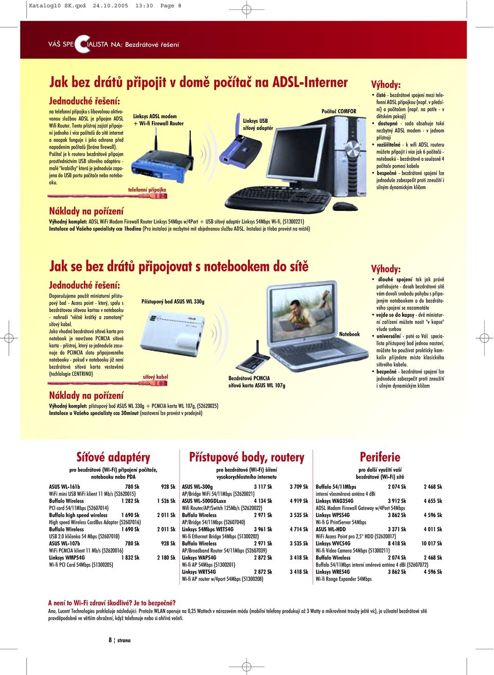 2005 13:30 Page 8 NA: Bezdrátové øešení Jak bez drátù pøipojit v domì poèítaè na ADSL Interner Jednoduché øešení: na telefonní pøípojku s libovolnou aktivo vanou slu bou ADSL je pøipojen ADSL Wifi