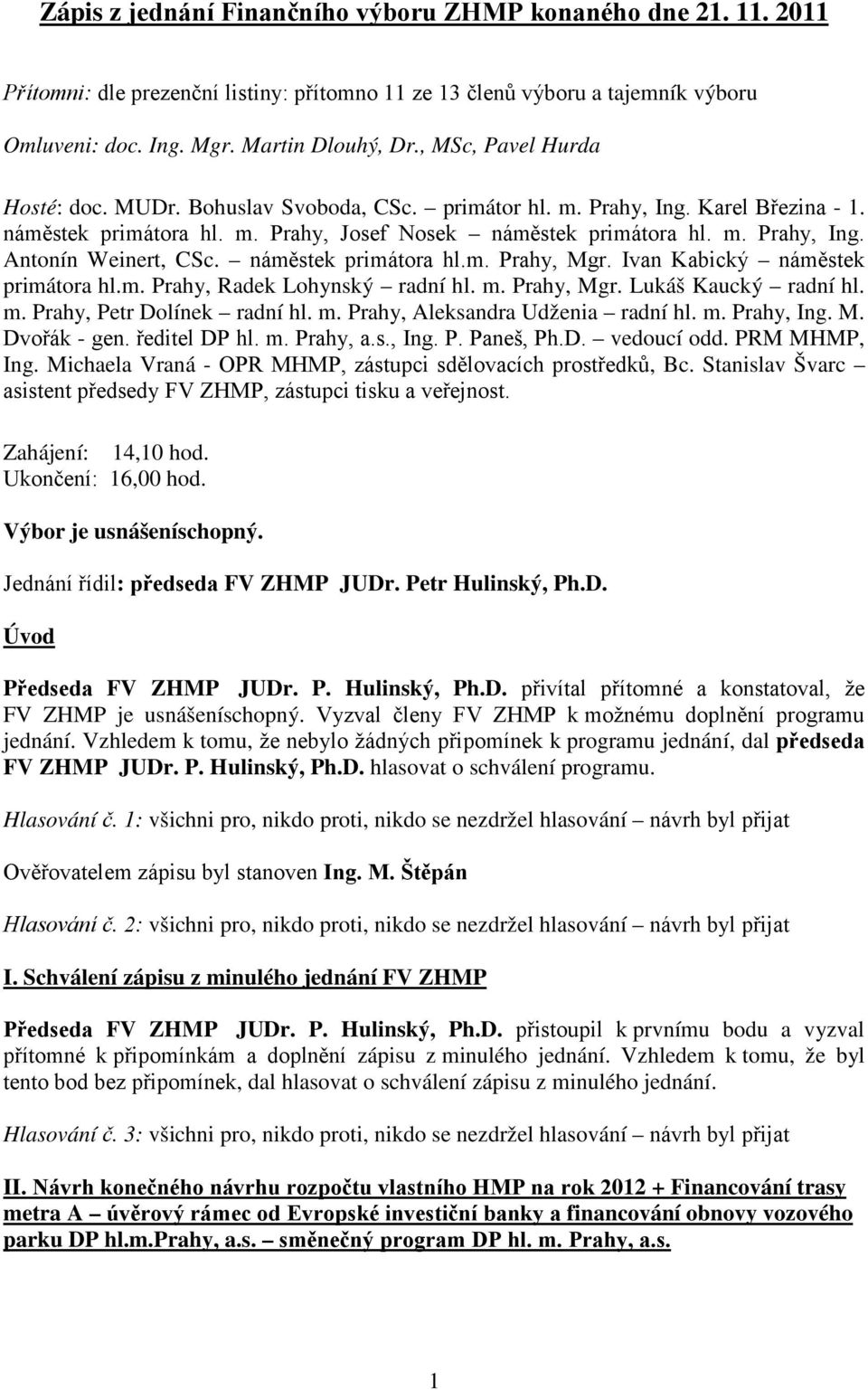 náměstek primátora hl.m. Prahy, Mgr. Ivan Kabický náměstek primátora hl.m. Prahy, Radek Lohynský radní hl. m. Prahy, Mgr. Lukáš Kaucký radní hl. m. Prahy, Petr Dolínek radní hl. m. Prahy, Aleksandra Udženia radní hl.