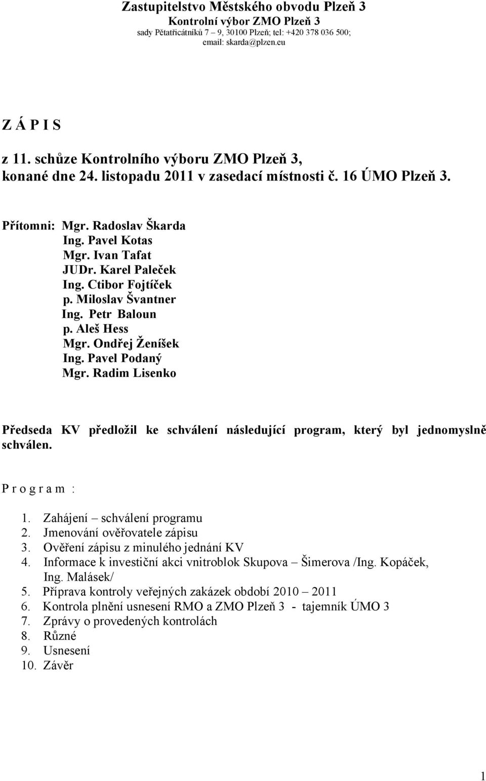 Ctibor Fojtíček p. Miloslav Švantner Ing. Petr Baloun p. Aleš Hess Mgr. Ondřej Ženíšek Ing. Pavel Podaný Mgr.