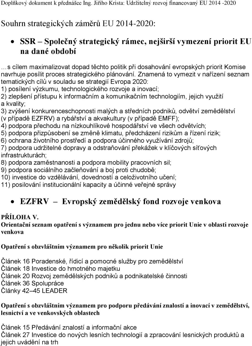 Znamená to vymezit v nařízení seznam tematických cílů v souladu se strategií Evropa 2020: 1) posílení výzkumu, technologického rozvoje a inovací; 2) zlepšení přístupu k informačním a komunikačním