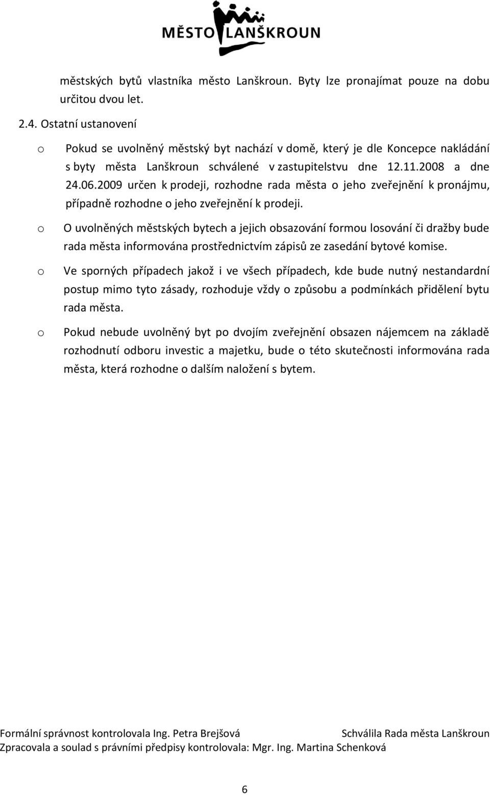 2009 určen k prdeji, rzhdne rada města jeh zveřejnění k prnájmu, případně rzhdne jeh zveřejnění k prdeji.