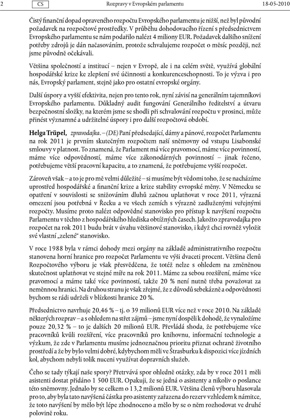 Požadavek dalšího snížení potřeby zdrojů je dán načasováním, protože schvalujeme rozpočet o měsíc později, než jsme původně očekávali.