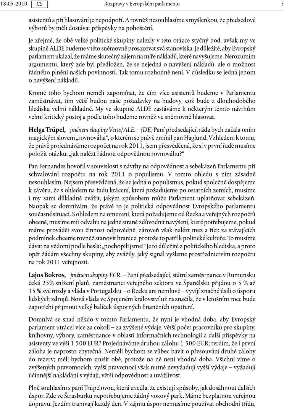 Je důležité, aby Evropský parlament ukázal, že máme skutečný zájem na míře nákladů, které navyšujeme.