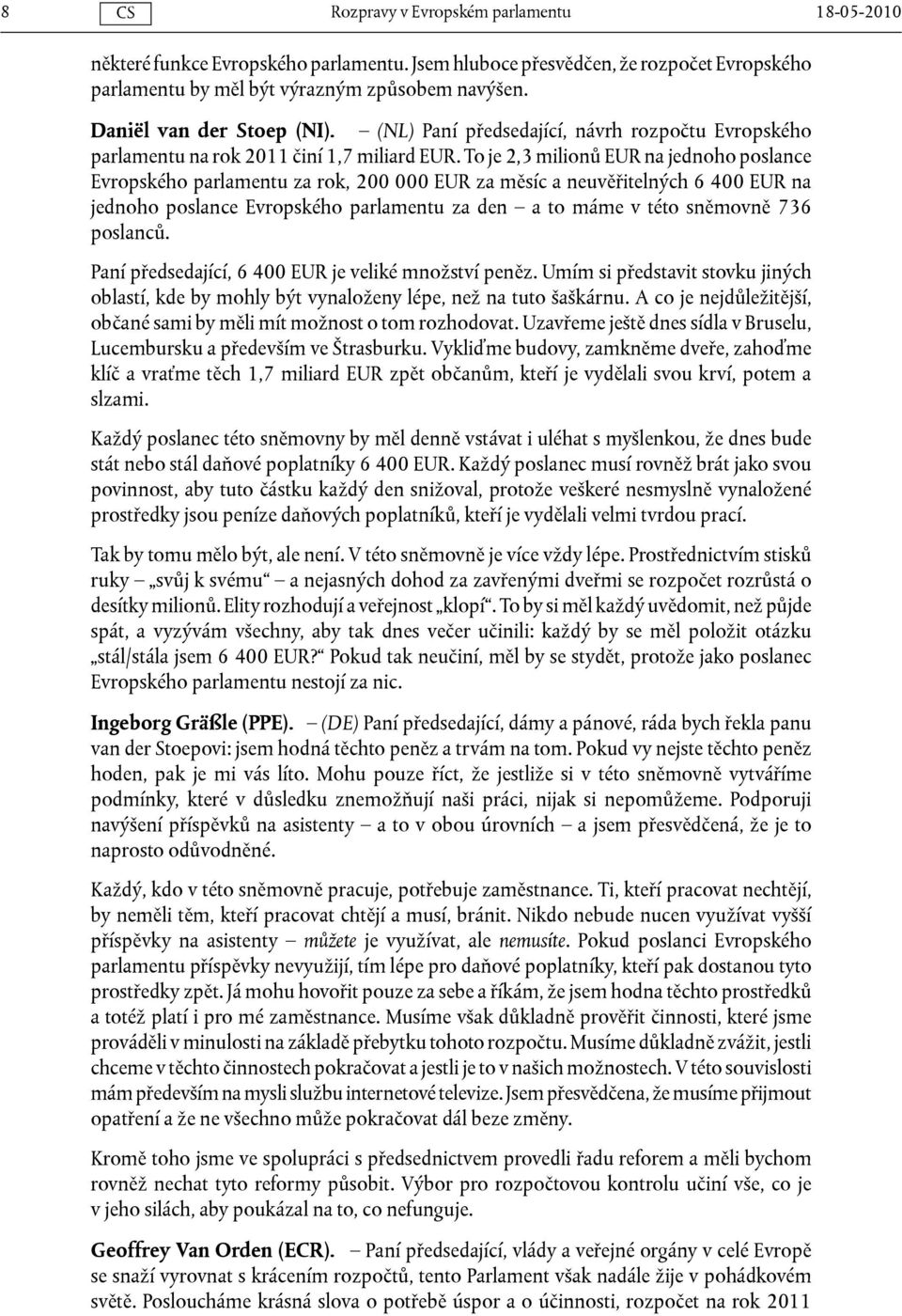 To je 2,3 milionů EUR na jednoho poslance Evropského parlamentu za rok, 200 000 EUR za měsíc a neuvěřitelných 6 400 EUR na jednoho poslance Evropského parlamentu za den a to máme v této sněmovně 736