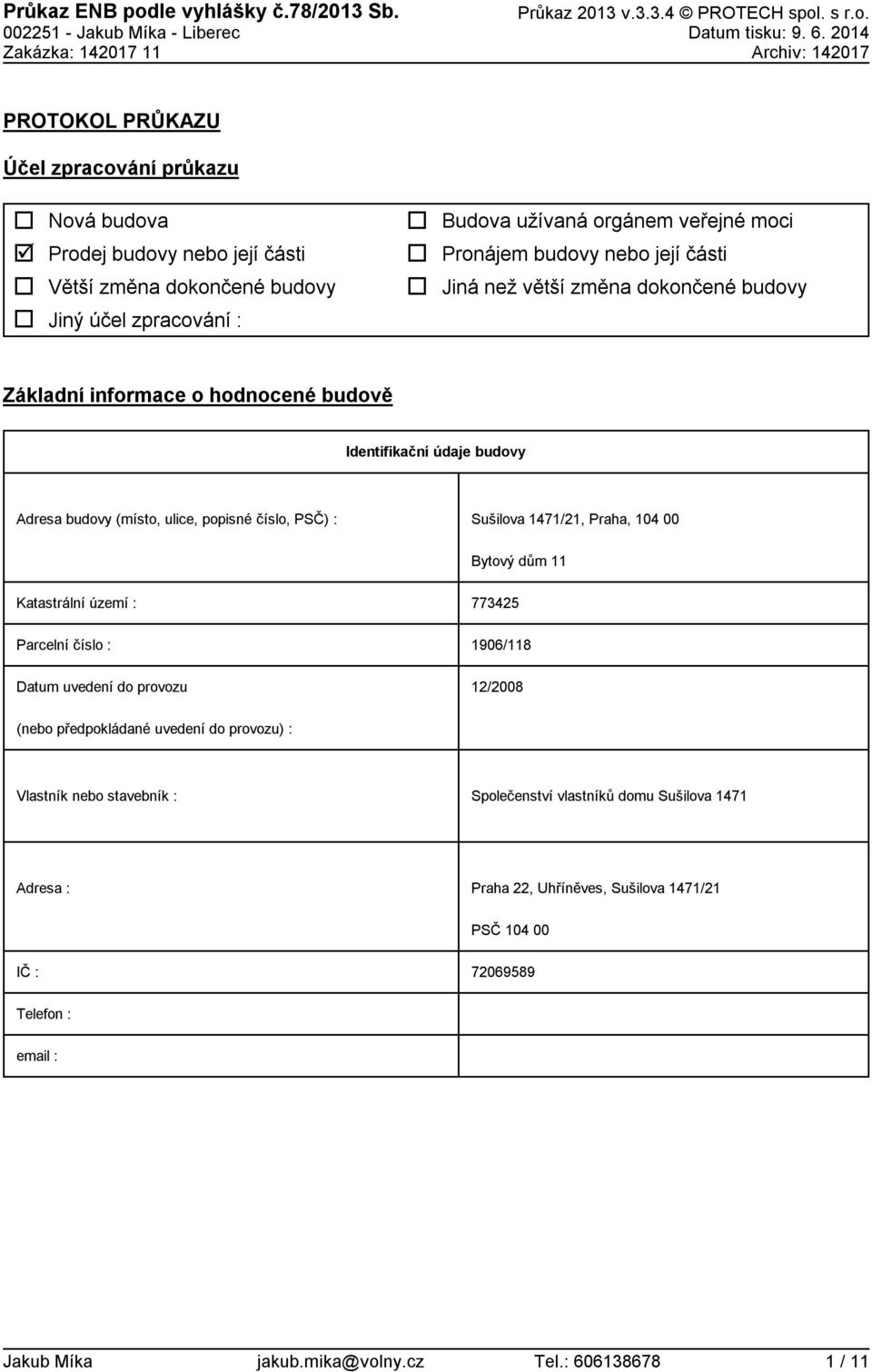 Pronájem budovy nebo její části Jiná než větší změna dokončené budovy Základní informace o hodnocené budově Identifikační údaje budovy Adresa budovy (místo, ulice, popisné číslo, PSČ) : Sušilova