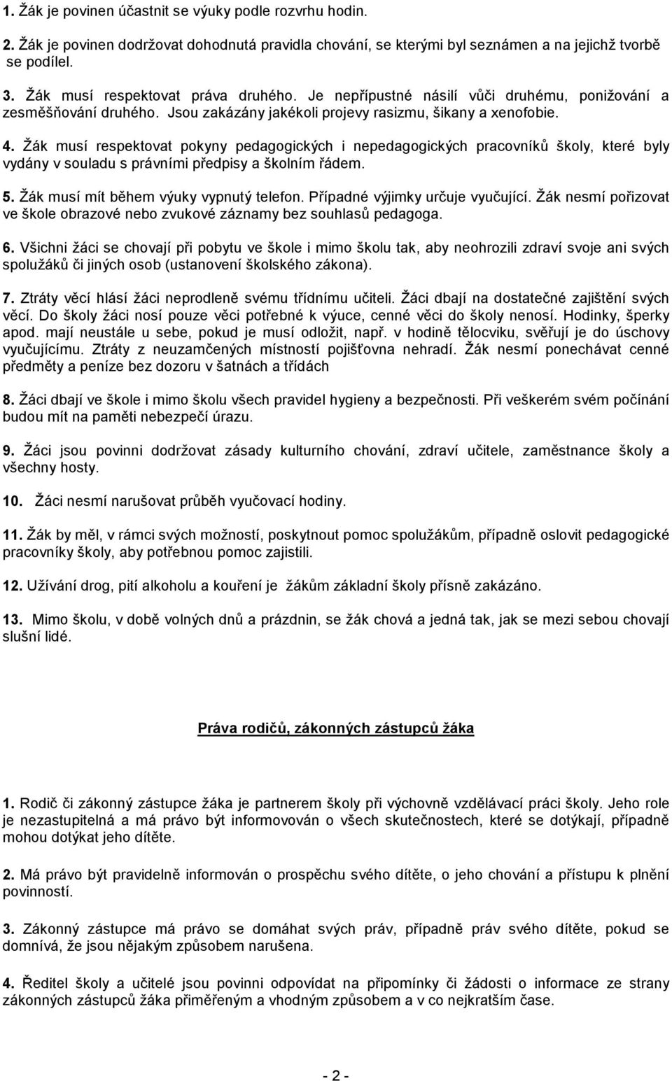 Žák musí respektovat pokyny pedagogických i nepedagogických pracovníků školy, které byly vydány v souladu s právními předpisy a školním řádem. 5. Žák musí mít během výuky vypnutý telefon.