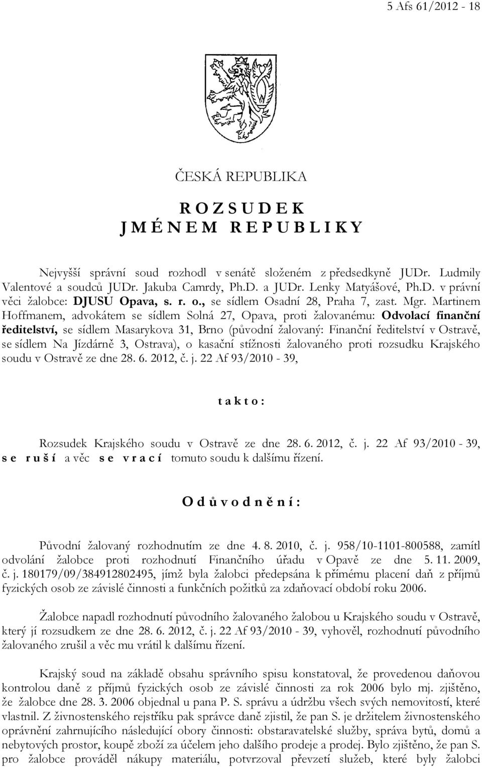 Martinem Hoffmanem, advokátem se sídlem Solná 27, Opava, proti žalovanému: Odvolací finanční ředitelství, se sídlem Masarykova 31, Brno (původní žalovaný: Finanční ředitelství v Ostravě, se sídlem Na