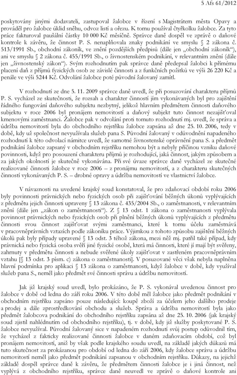 , obchodní zákoník, ve znění pozdějších předpisů (dále jen obchodní zákoník ), ani ve smyslu 2 zákona č. 455/1991 Sb., o živnostenském podnikání, v relevantním znění (dále jen živnostenský zákon ).