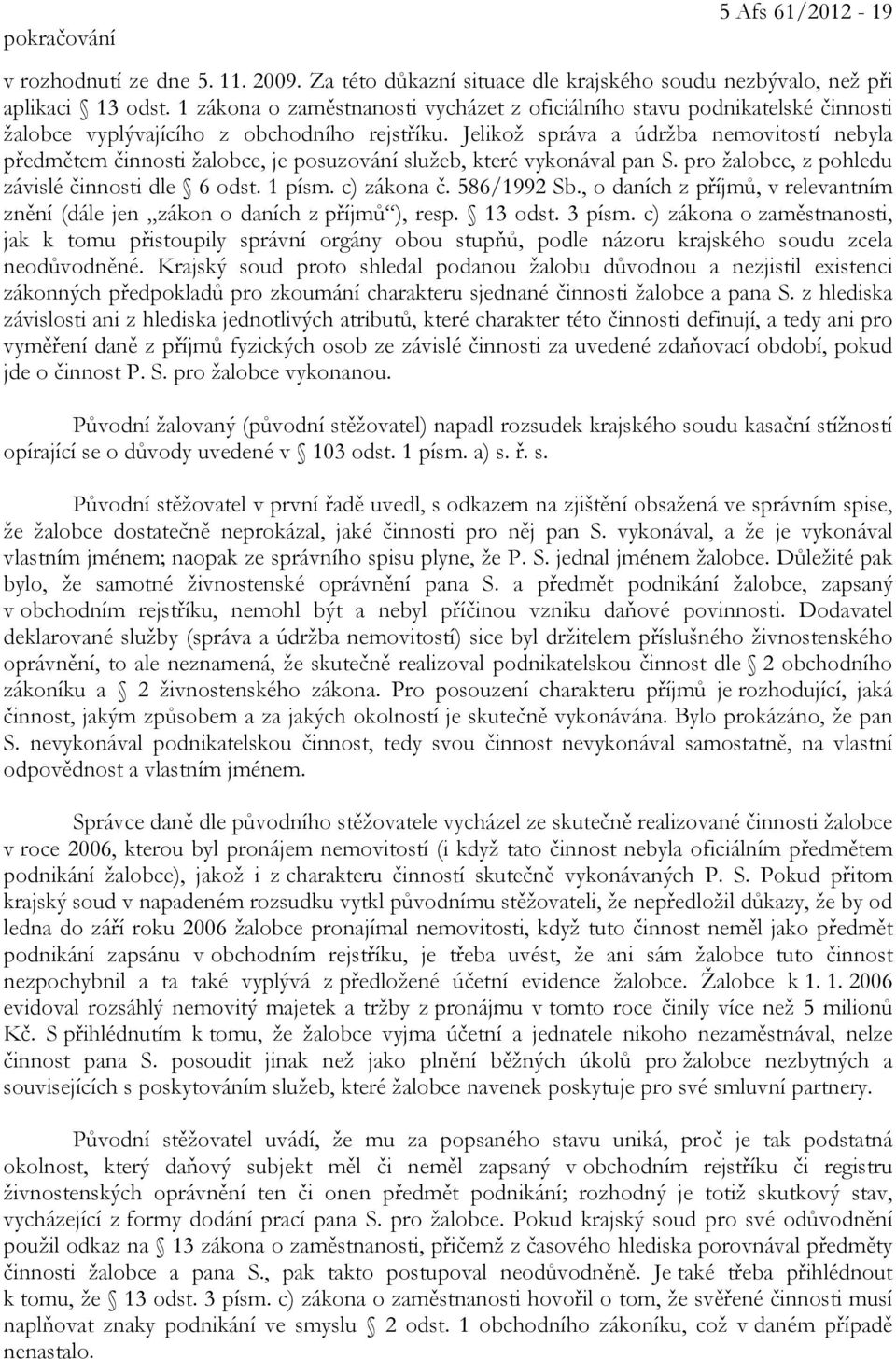 Jelikož správa a údržba nemovitostí nebyla předmětem činnosti žalobce, je posuzování služeb, které vykonával pan S. pro žalobce, z pohledu závislé činnosti dle 6 odst. 1 písm. c) zákona č.