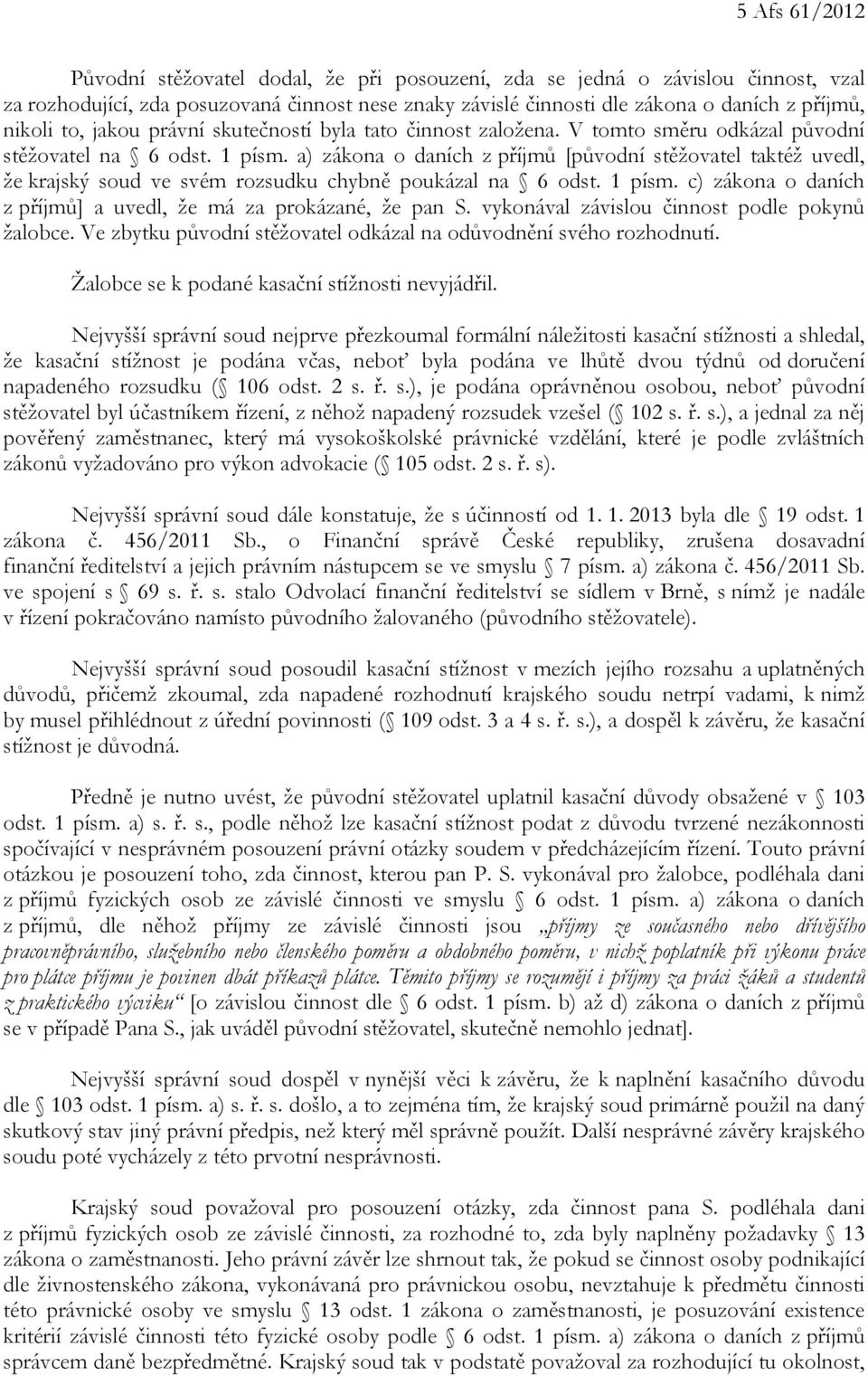 a) zákona o daních z příjmů [původní stěžovatel taktéž uvedl, že krajský soud ve svém rozsudku chybně poukázal na 6 odst. 1 písm. c) zákona o daních z příjmů] a uvedl, že má za prokázané, že pan S.