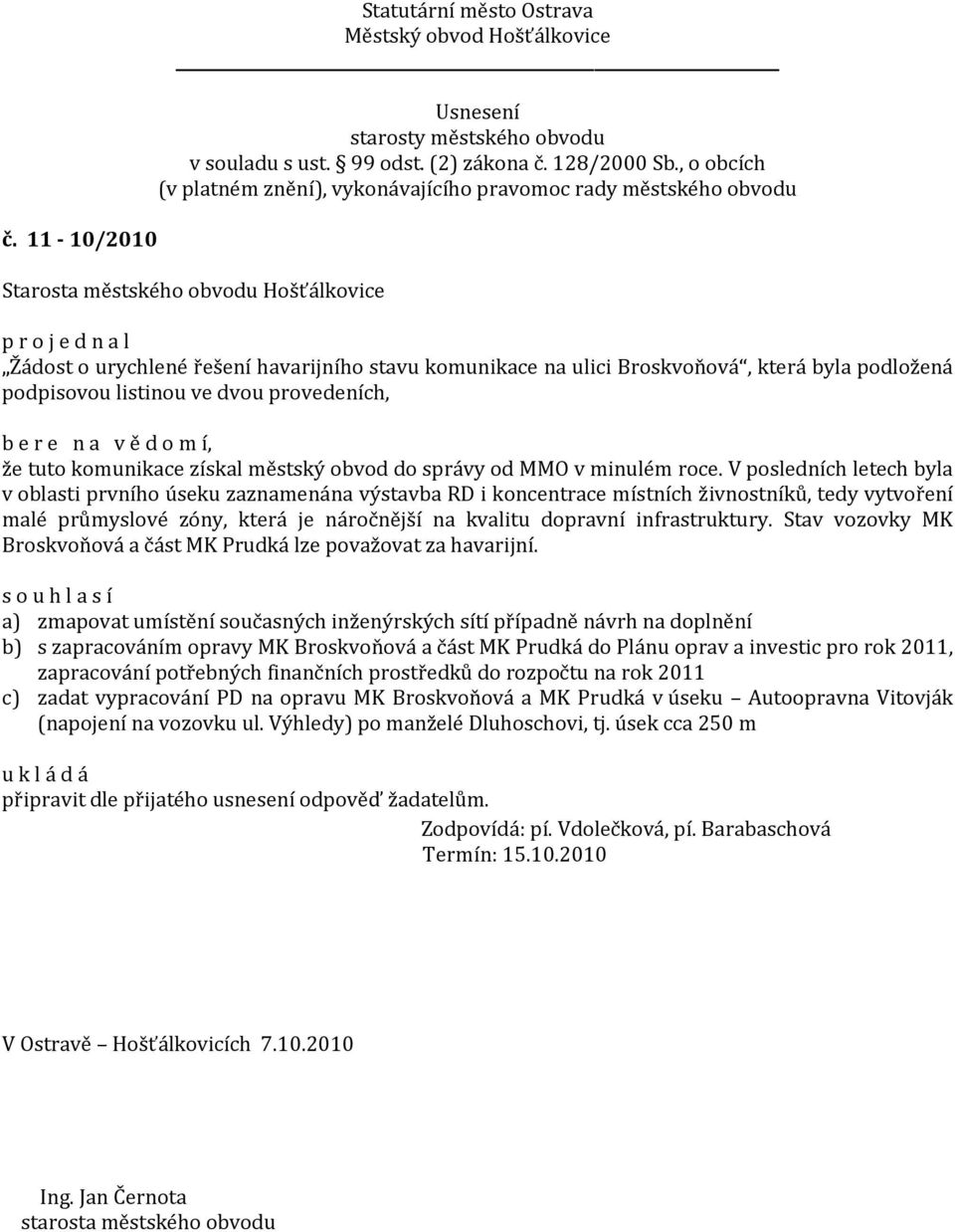 V posledních letech byla v oblasti prvního úseku zaznamenána výstavba RD i koncentrace místních živnostníků, tedy vytvoření malé průmyslové zóny, která je náročnější na kvalitu dopravní