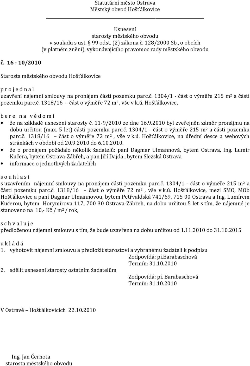 č. 1318/16 část o výměře 72 m 2, vše v k.ú. Hošťálkovice, na úřední desce a webových stránkách v období od 20.9.2010 
