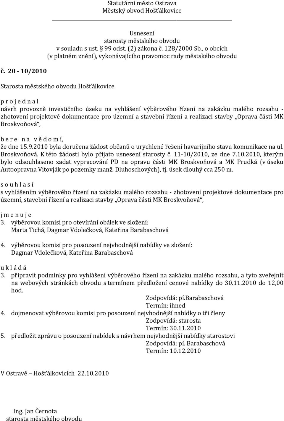 11-10/2010, ze dne 7.10.2010, kterým bylo odsouhlaseno zadat vypracování PD na opravu části MK Broskvoňová a MK Prudká (v úseku Autoopravna Vitovják po pozemky manž. Dluhoschových), tj.