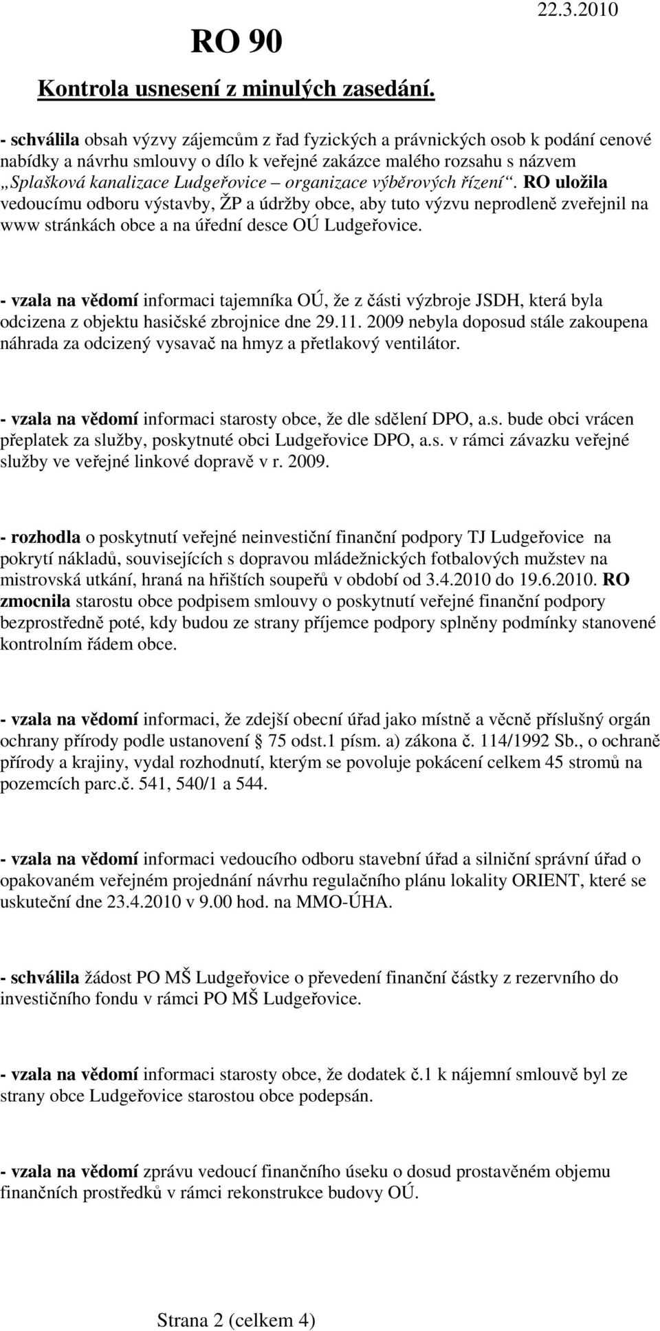 organizace výběrových řízení. RO uložila vedoucímu odboru výstavby, ŽP a údržby obce, aby tuto výzvu neprodleně zveřejnil na www stránkách obce a na úřední desce OÚ Ludgeřovice.