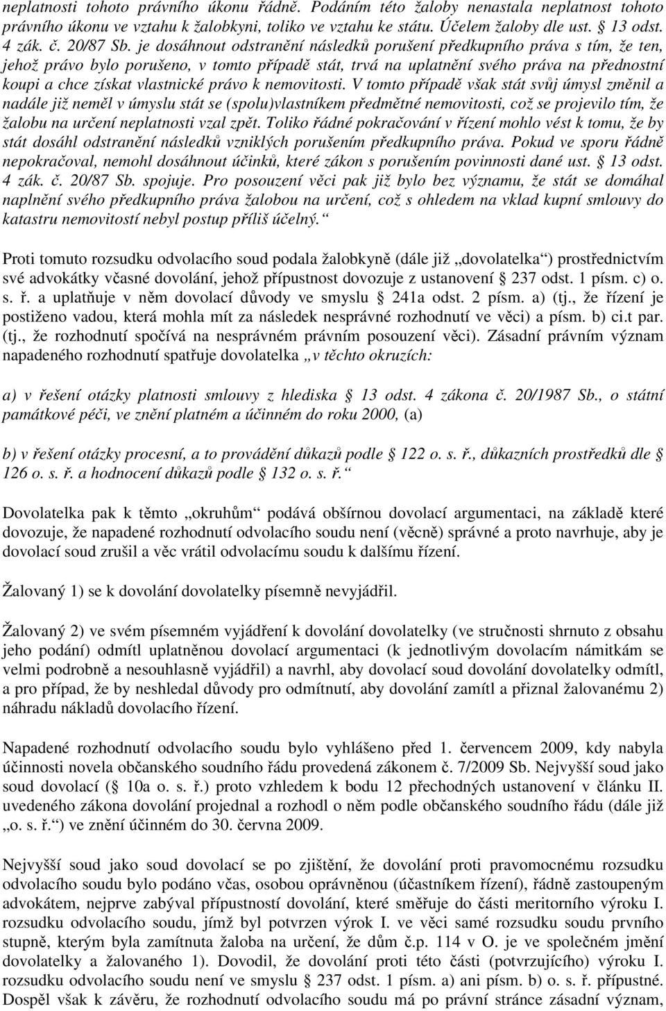 je dosáhnout odstranění následků porušení předkupního práva s tím, že ten, jehož právo bylo porušeno, v tomto případě stát, trvá na uplatnění svého práva na přednostní koupi a chce získat vlastnické