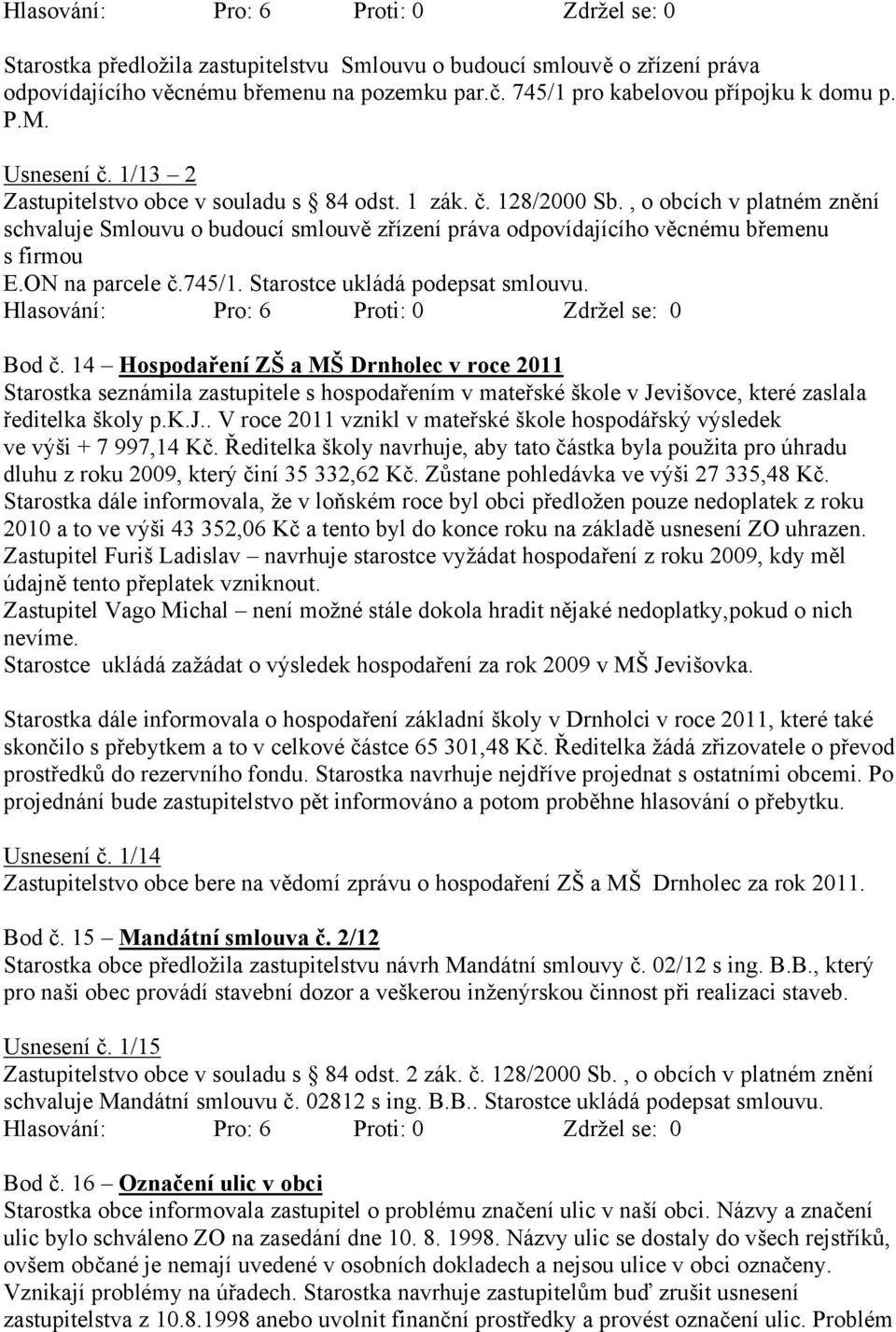 ON na parcele č.745/1. Starostce ukládá podepsat smlouvu. Bod č.