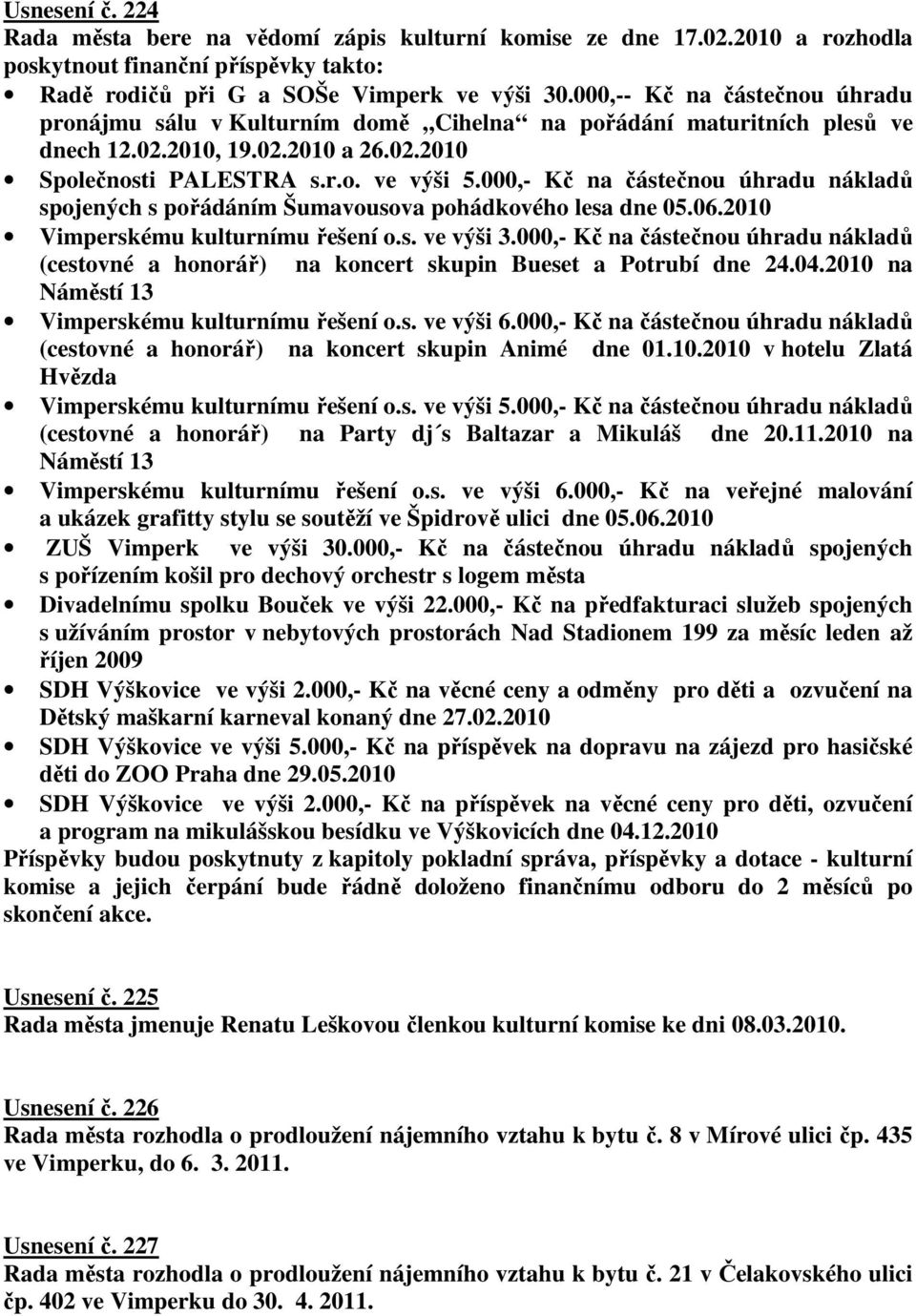 000,- Kč na částečnou úhradu nákladů spojených s pořádáním Šumavousova pohádkového lesa dne 05.06.2010 Vimperskému kulturnímu řešení o.s. ve výši 3.