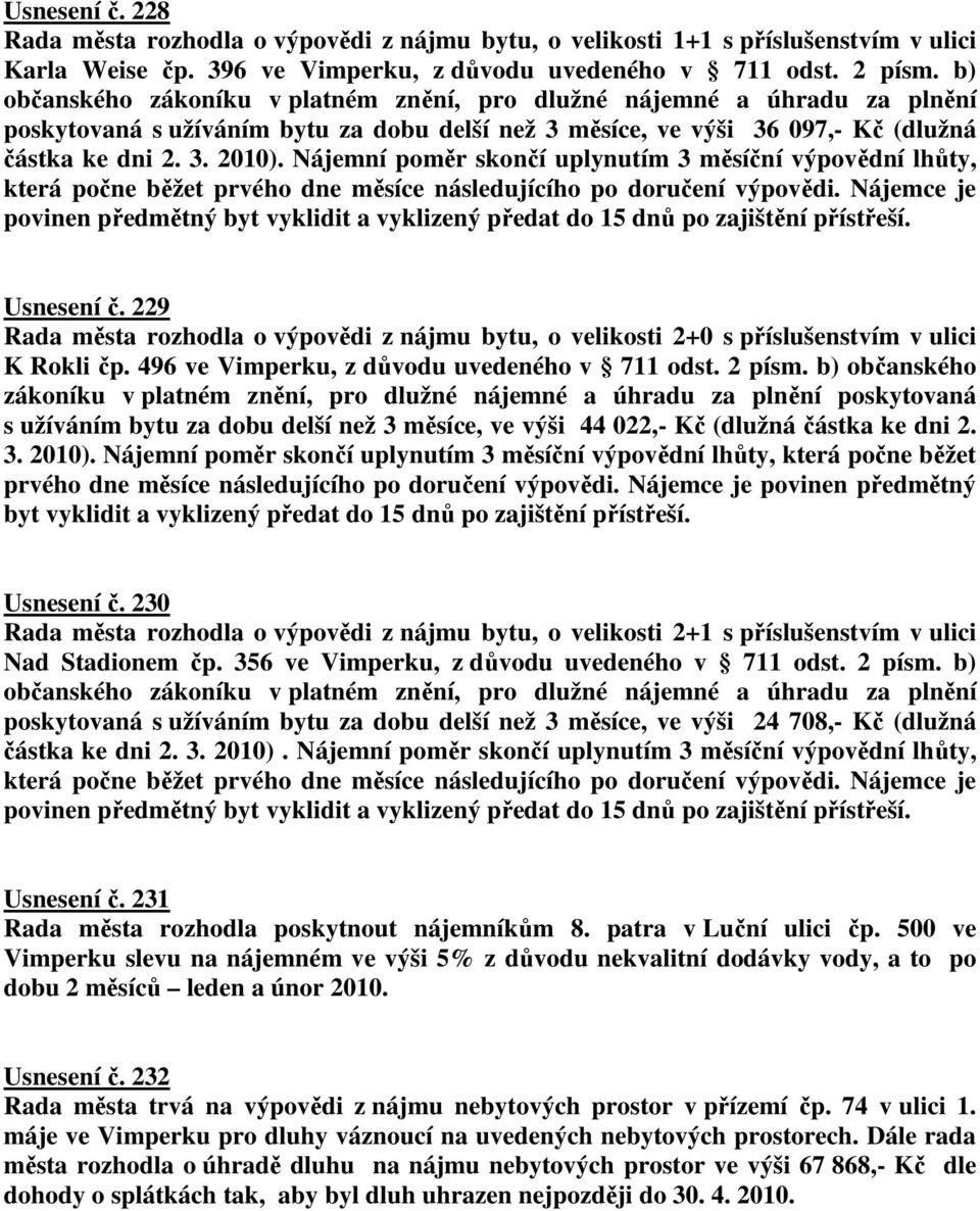 Nájemní poměr skončí uplynutím 3 měsíční výpovědní lhůty, která počne běžet prvého dne měsíce následujícího po doručení výpovědi.