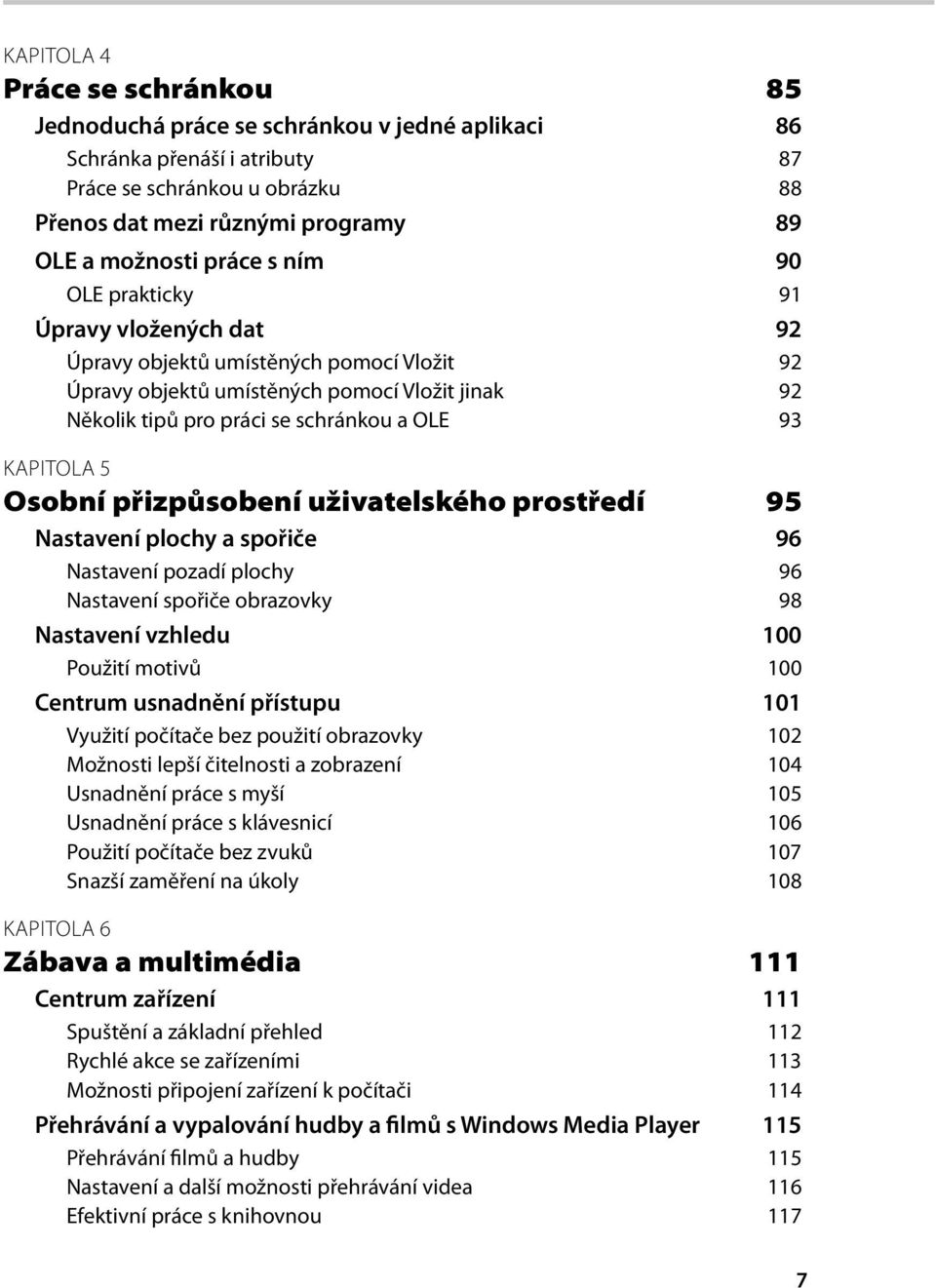 KAPITOLA 5 Osobní přizpůsobení uživatelského prostředí 95 Nastavení plochy a spořiče 96 Nastavení pozadí plochy 96 Nastavení spořiče obrazovky 98 Nastavení vzhledu 100 Použití motivů 100 Centrum