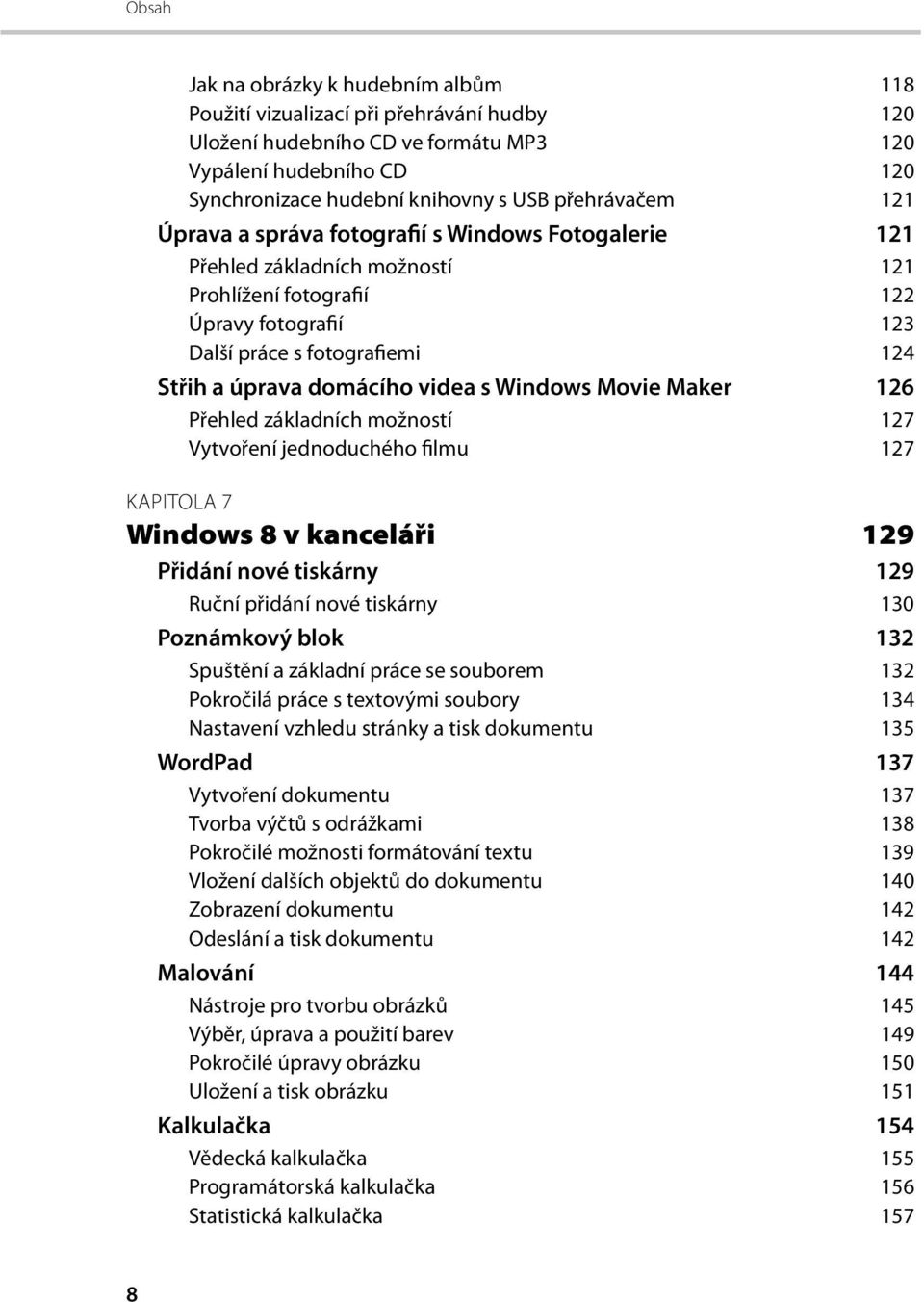 domácího videa s Windows Movie Maker 126 Přehled základních možností 127 Vytvoření jednoduchého filmu 127 KAPITOLA 7 Windows 8 v kanceláři 129 Přidání nové tiskárny 129 Ruční přidání nové tiskárny