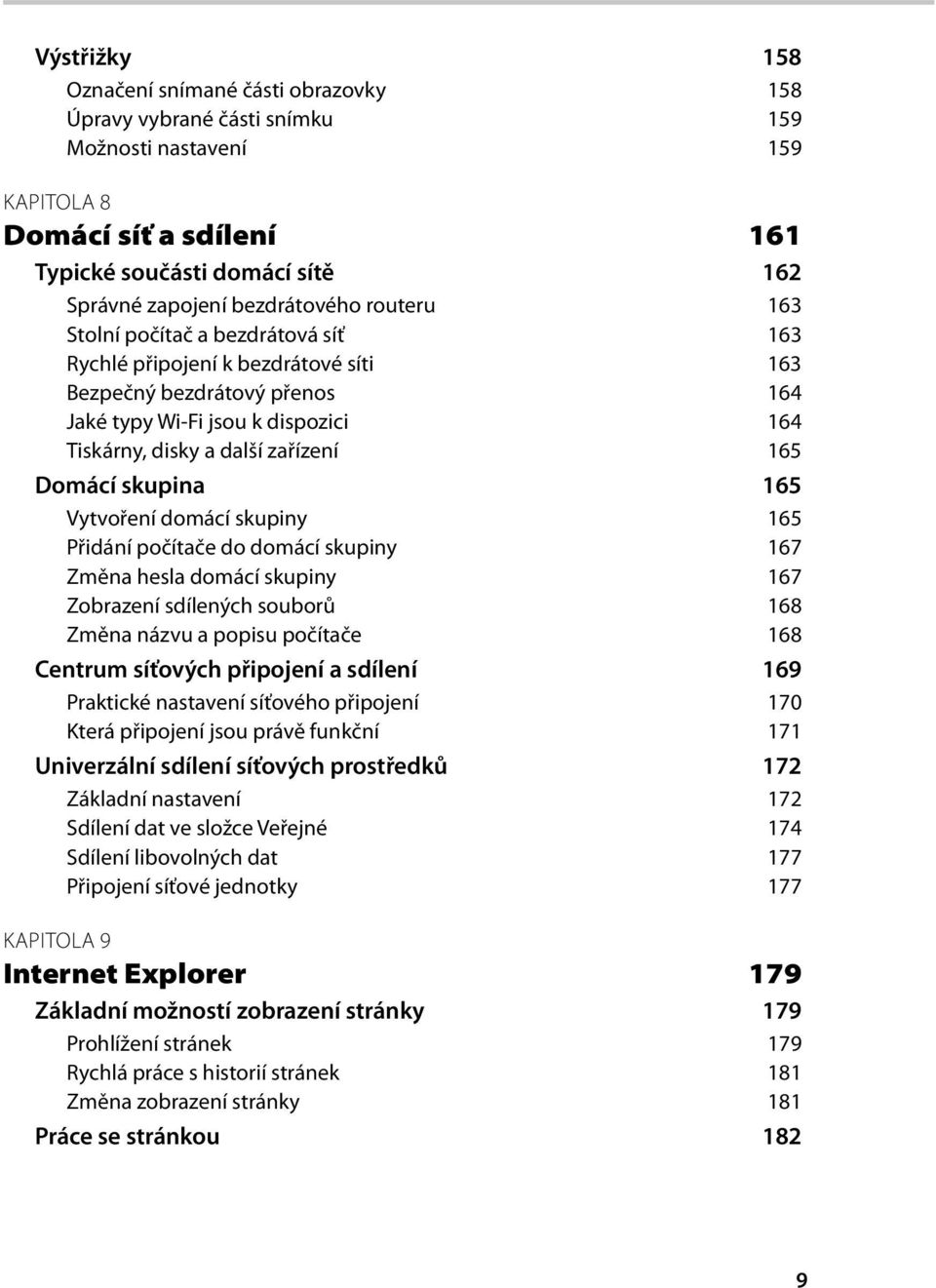 zařízení 165 Domácí skupina 165 Vytvoření domácí skupiny 165 Přidání počítače do domácí skupiny 167 Změna hesla domácí skupiny 167 Zobrazení sdílených souborů 168 Změna názvu a popisu počítače 168