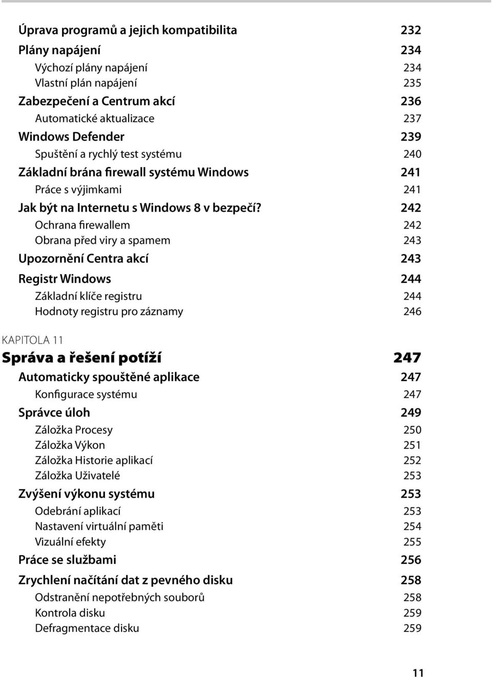 242 Ochrana firewallem 242 Obrana před viry a spamem 243 Upozornění Centra akcí 243 Registr Windows 244 Základní klíče registru 244 Hodnoty registru pro záznamy 246 KAPITOLA 11 Správa a řešení potíží