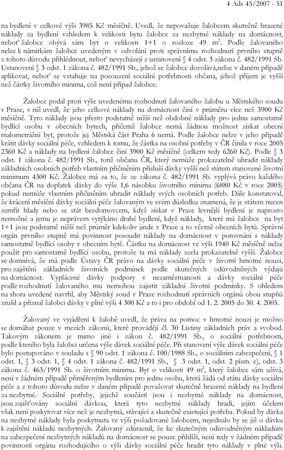 Podle žalovaného nelze k námitkám žalobce uvedeným v odvolání proti správnímu rozhodnutí prvního stupně z tohoto důvodu přihlédnout, neboť nevycházejí z ustanovení 4 odst. 3 zákona č. 482/1991 Sb.