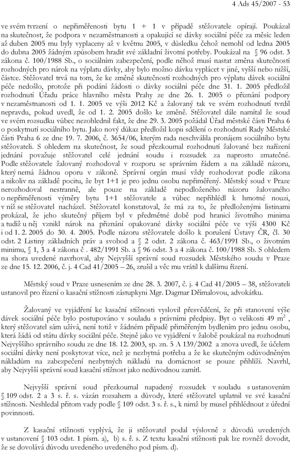 2005 žádným způsobem hradit své základní životní potřeby. Poukázal na 96 odst. 3 zákona č. 100/1988 Sb.