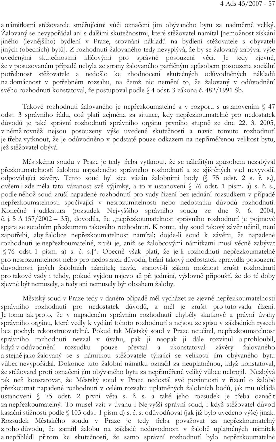 (obecních) bytů]. Z rozhodnutí žalovaného tedy nevyplývá, že by se žalovaný zabýval výše uvedenými skutečnostmi klíčovými pro správné posouzení věci.