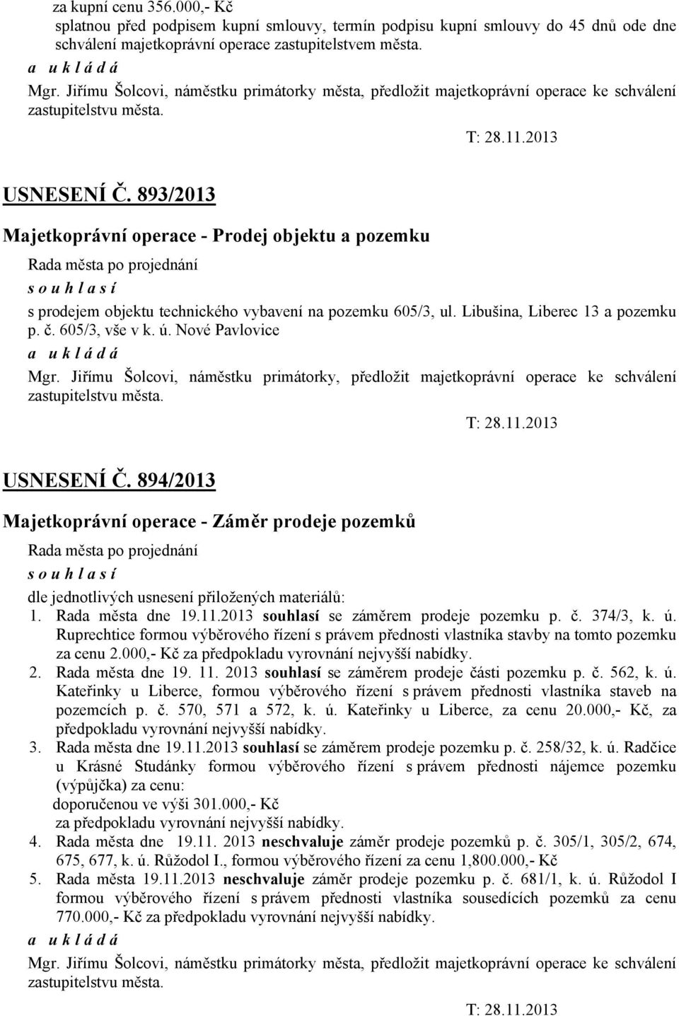 893/2013 Majetkoprávní operace - Prodej objektu a pozemku souhlasí s prodejem objektu technického vybavení na pozemku 605/3, ul. Libušina, Liberec 13 a pozemku p. č. 605/3, vše v k. ú.
